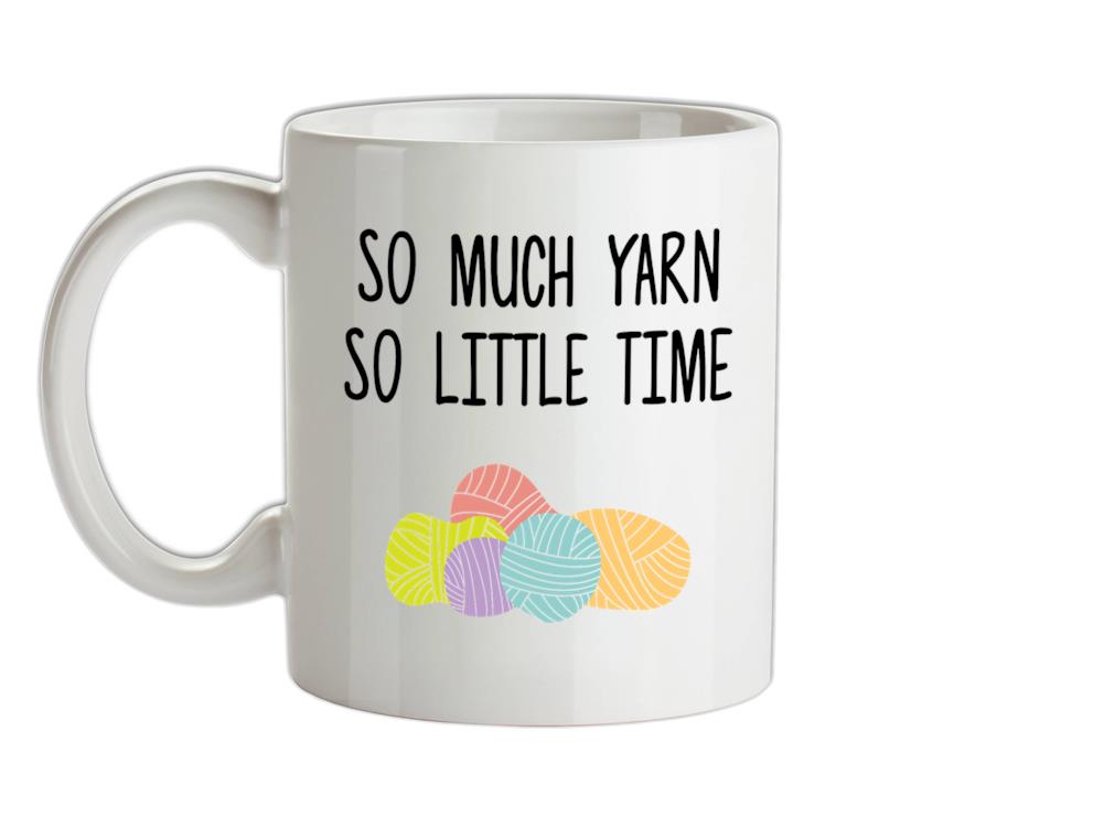 So Much Yarn, So Little Time Ceramic Mug