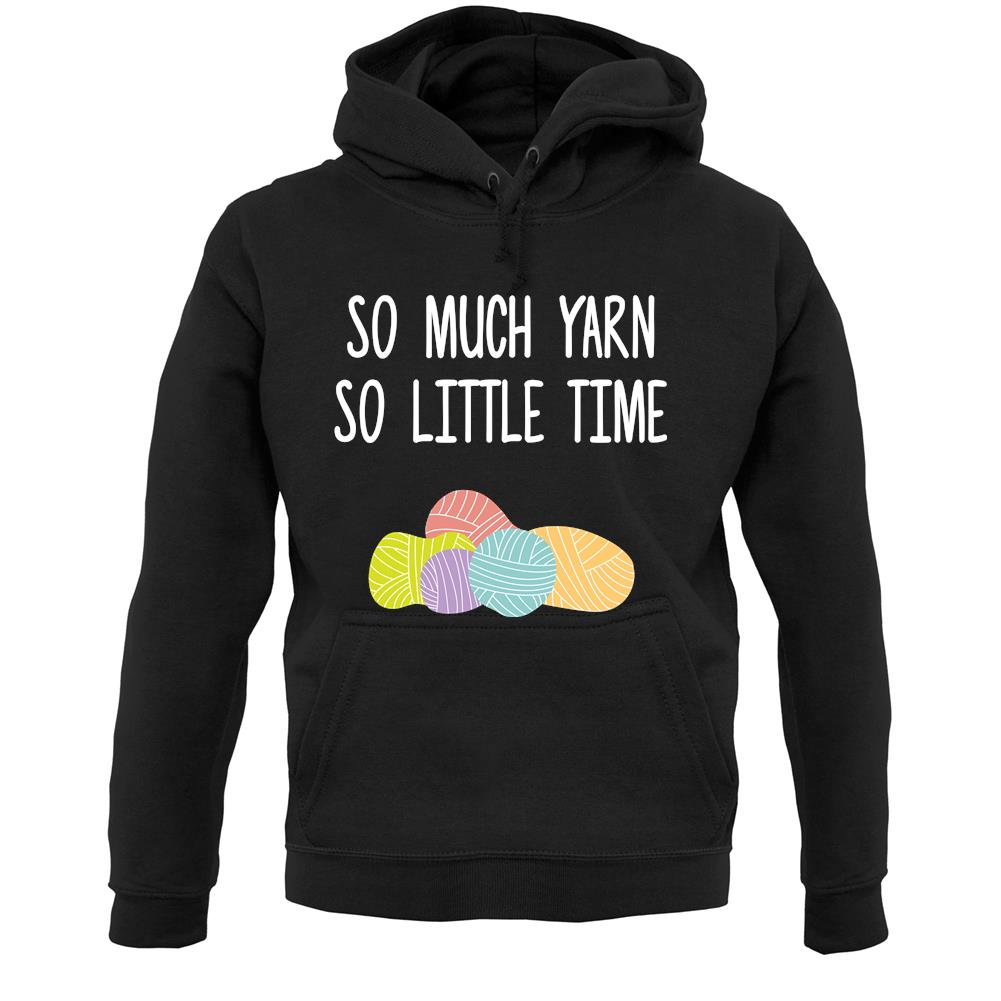 So Much Yarn, So Little Time Unisex Hoodie