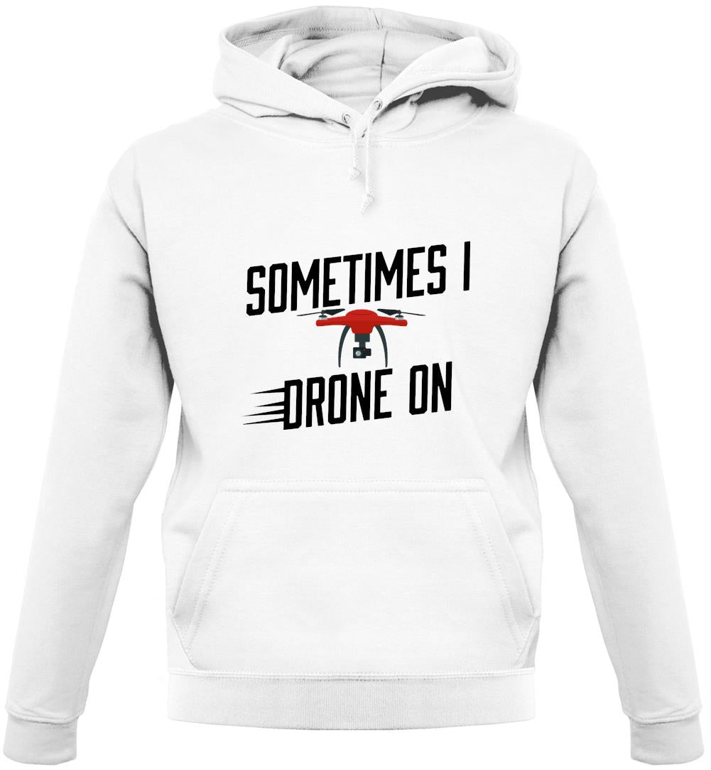 Sometimes I Drone On Unisex Hoodie