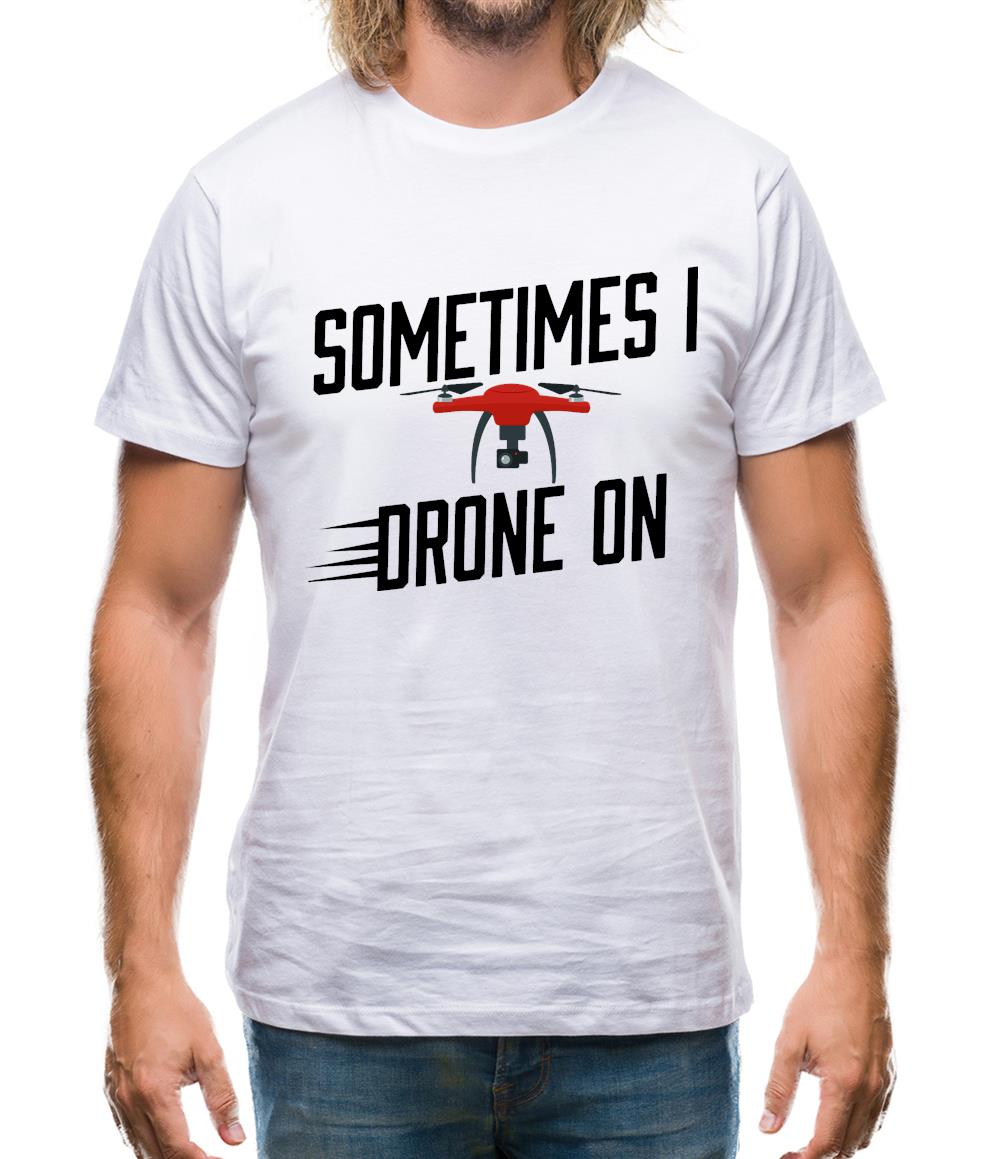 Sometimes I Drone On Mens T-Shirt