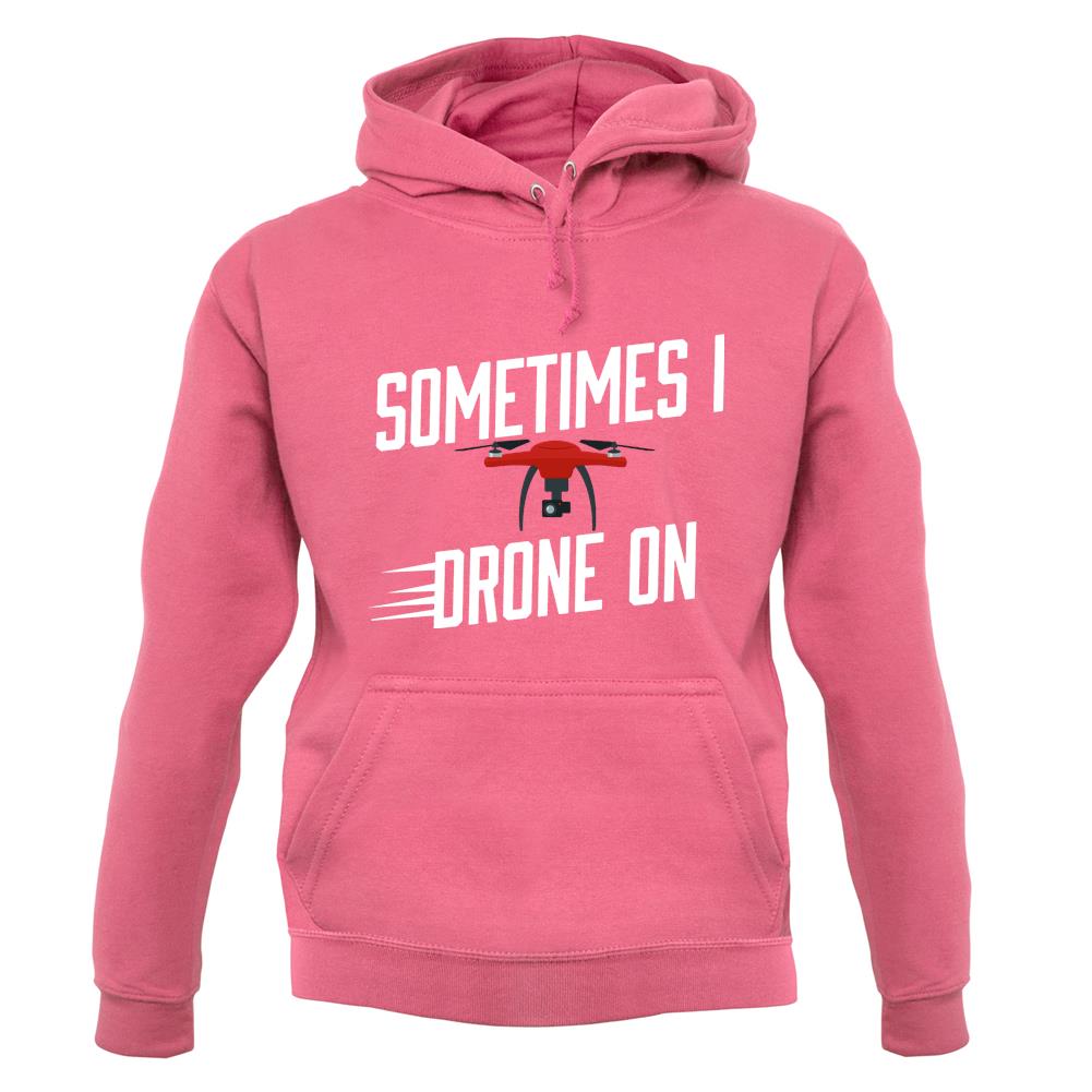 Sometimes I Drone On Unisex Hoodie
