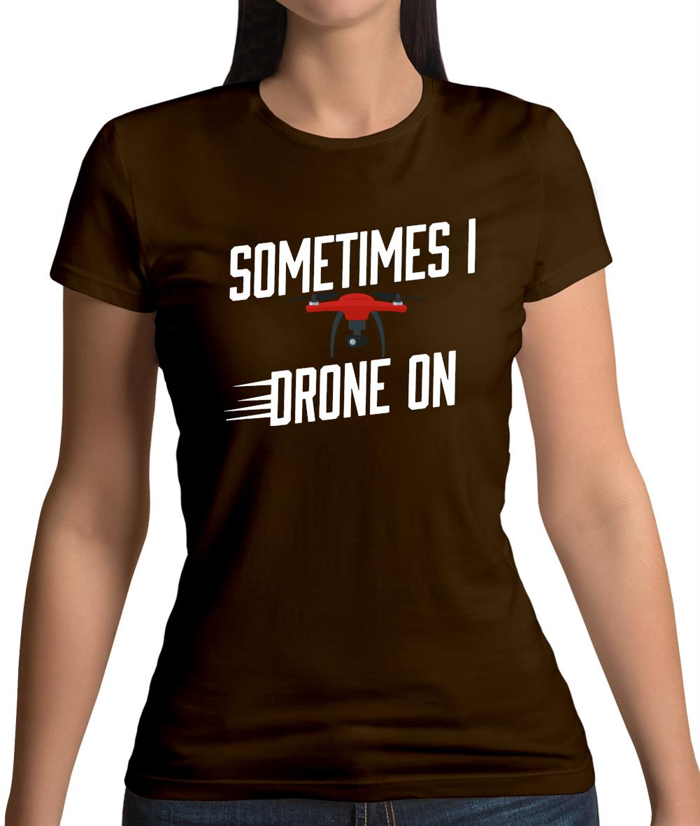 Sometimes I Drone On Womens T-Shirt