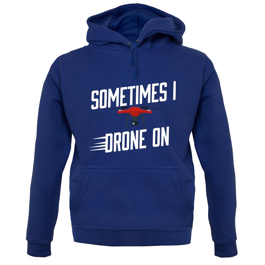 Sometimes I Drone On Unisex Hoodie