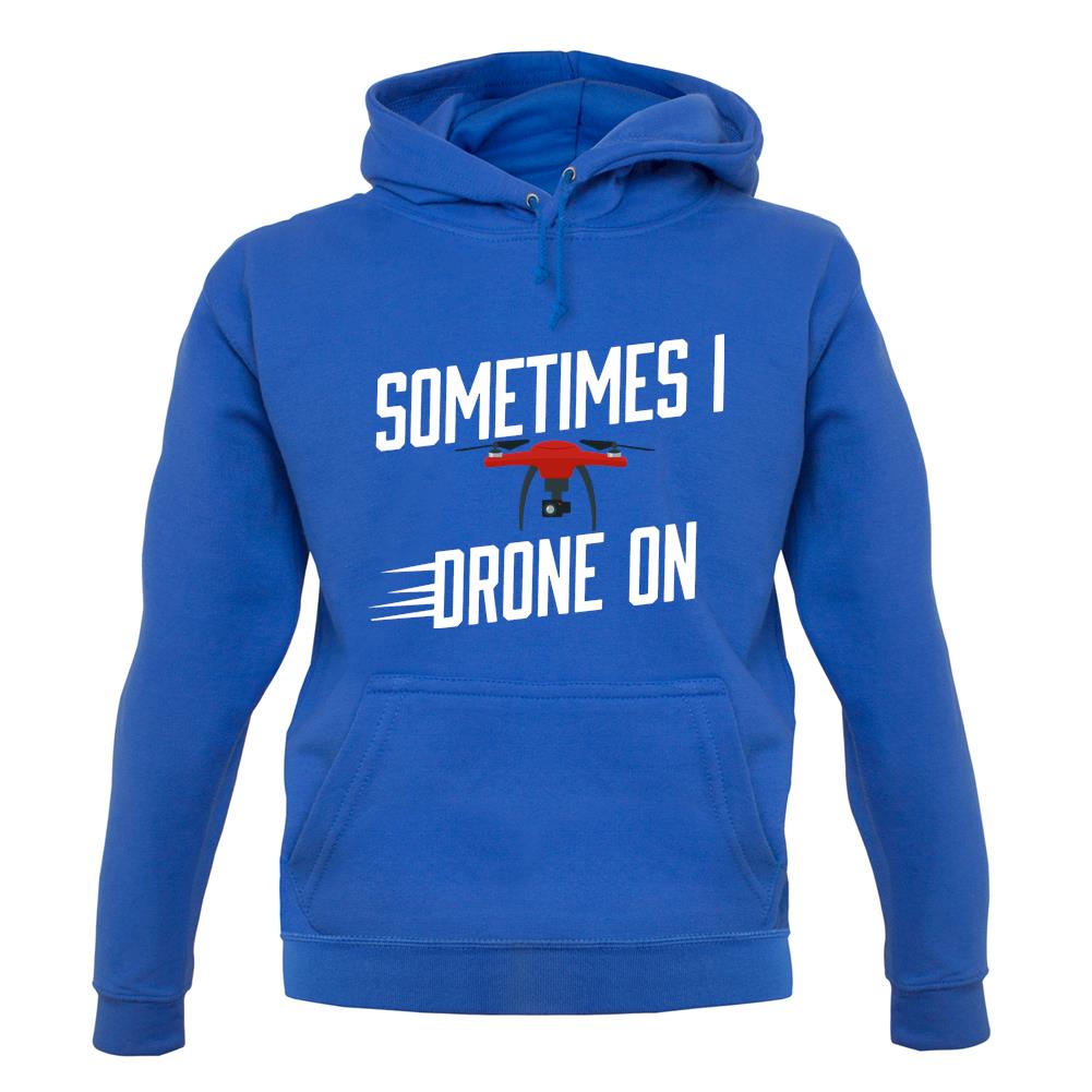 Sometimes I Drone On Unisex Hoodie