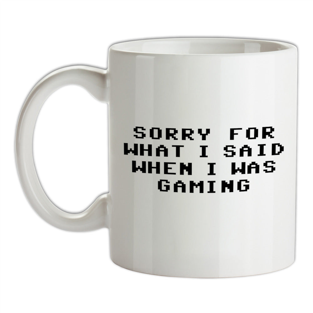 Sorry For What I Said When I Was Gaming Ceramic Mug