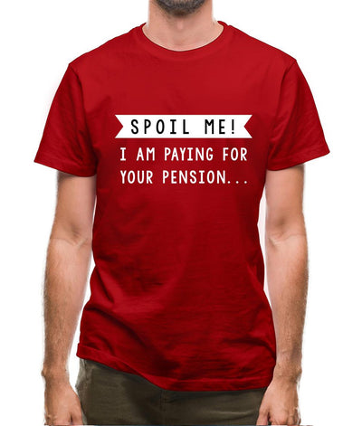 Spoil Me, I Pay For Your Pension Mens T-Shirt
