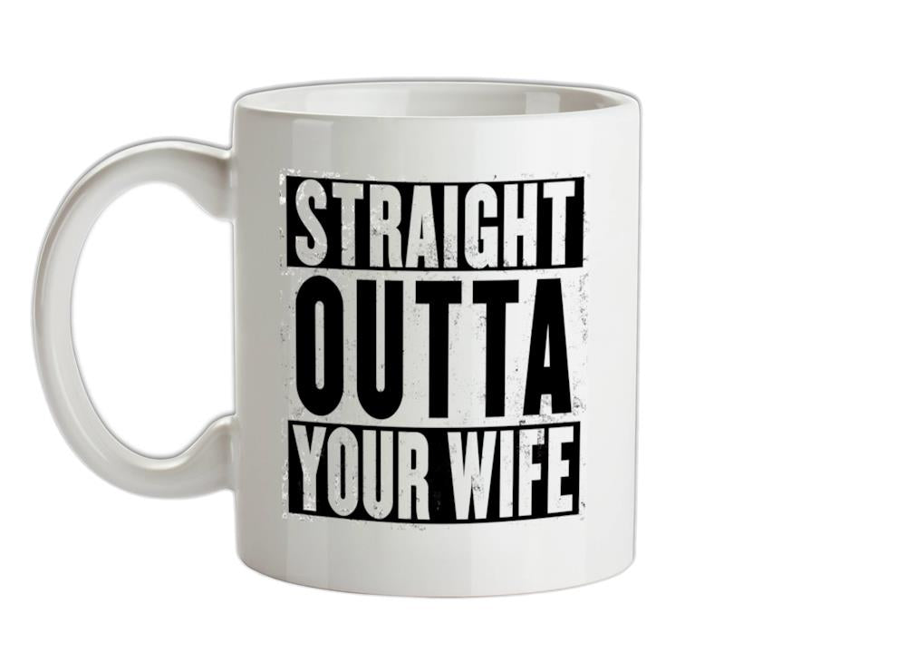 Straight Outta Your Wife Ceramic Mug