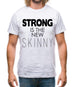 Strong Is The New Skinny Mens T-Shirt