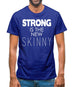 Strong Is The New Skinny Mens T-Shirt