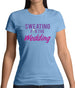 Sweating For The Wedding Womens T-Shirt