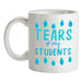Tears Of My Students Ceramic Mug