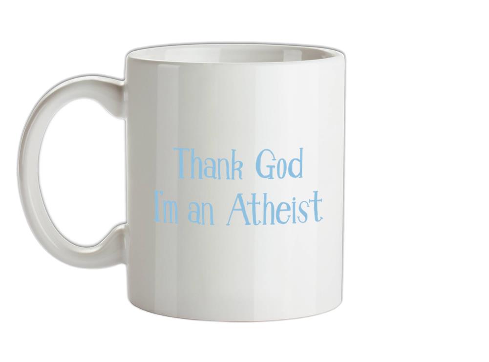 Thank God I'm An Atheist Ceramic Mug