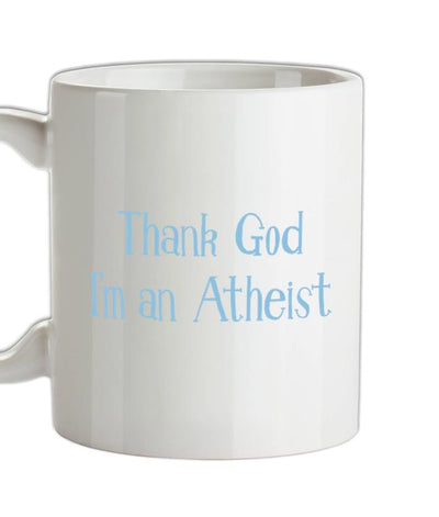 Thank God I'm An Atheist Ceramic Mug