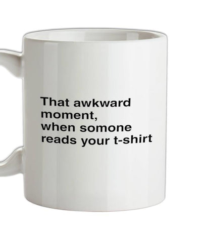 That Awkward Moment Someone Reads My Tshirt Ceramic Mug