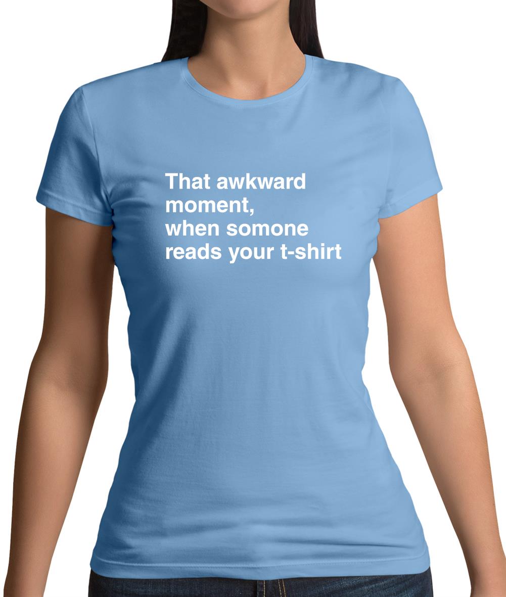 That Awkward Moment Someone Reads My Tshirt Womens T-Shirt