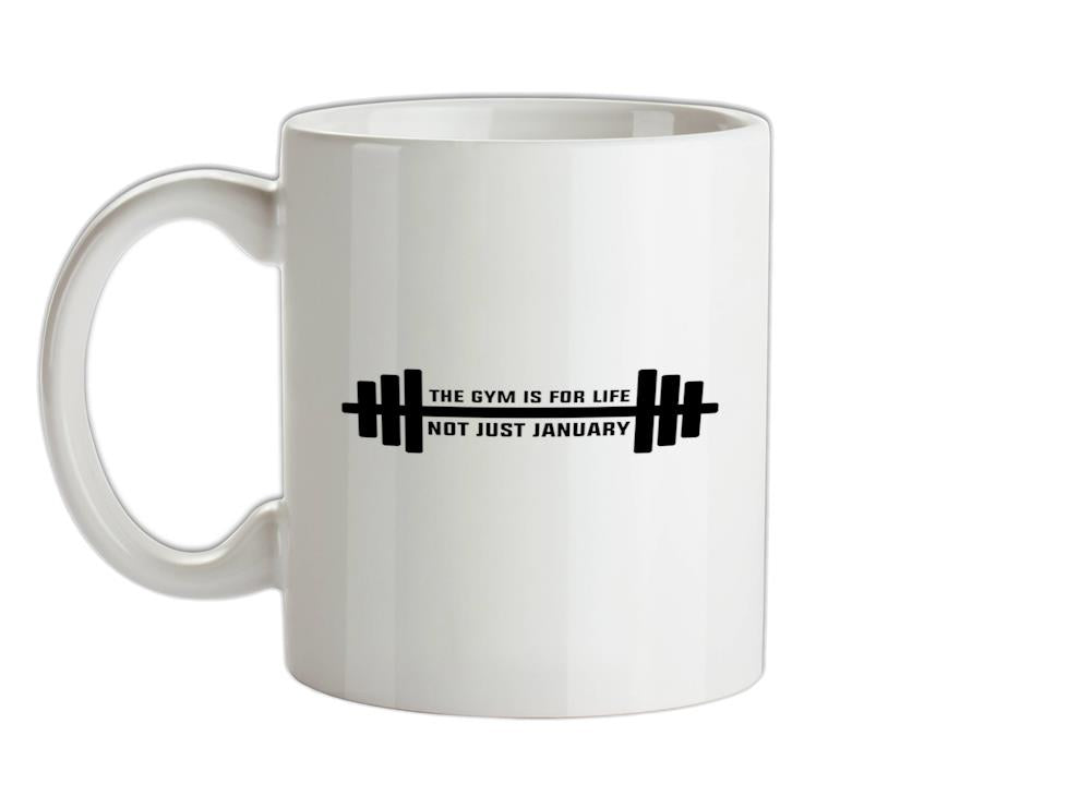 Gym Is For Life, Not Just For January Ceramic Mug