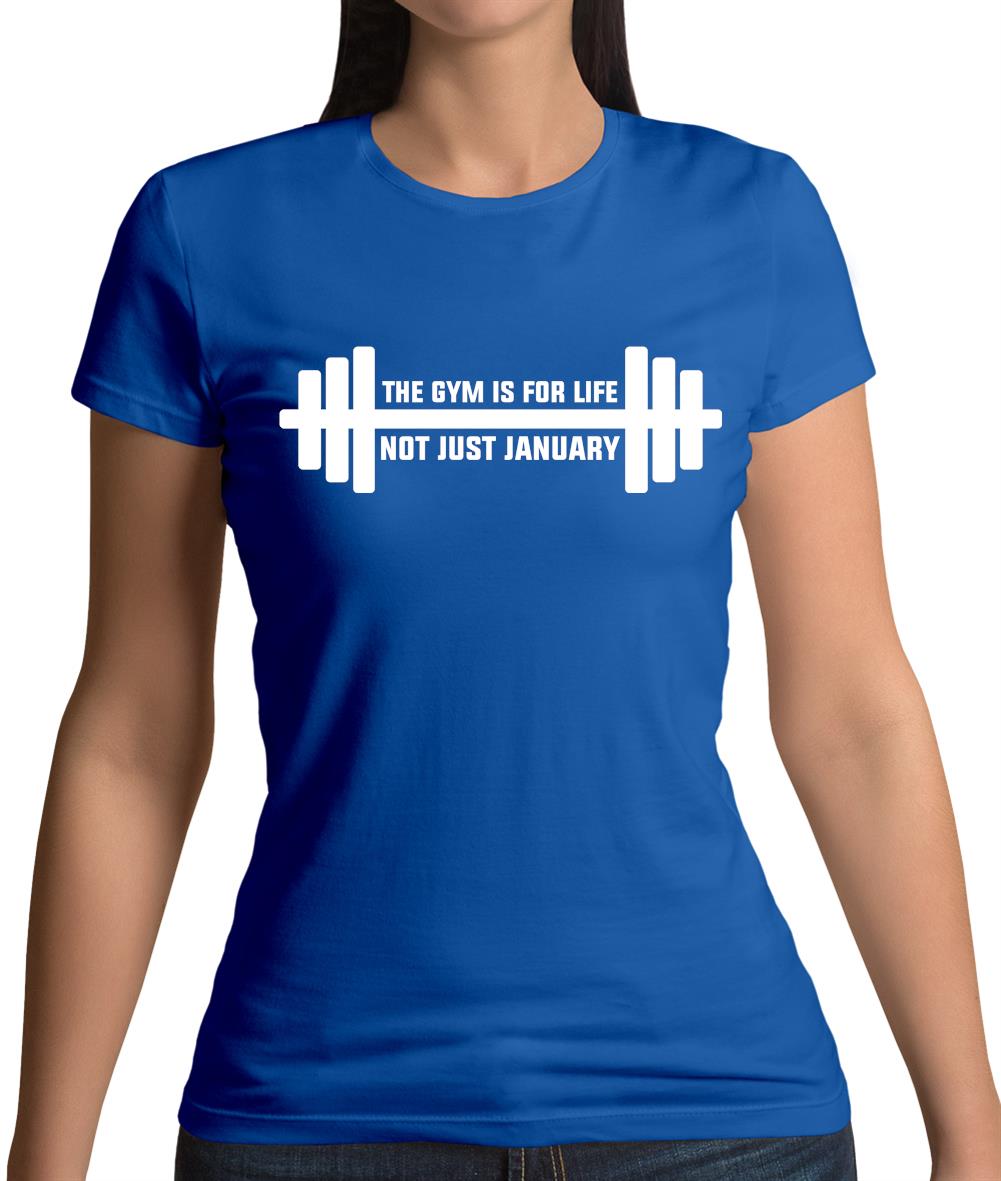 Gym Is For Life, Not Just For January Womens T-Shirt