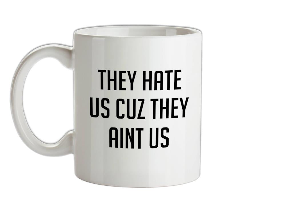 They Hate Us Cuz They Aint Us Ceramic Mug