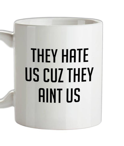 They Hate Us Cuz They Aint Us Ceramic Mug