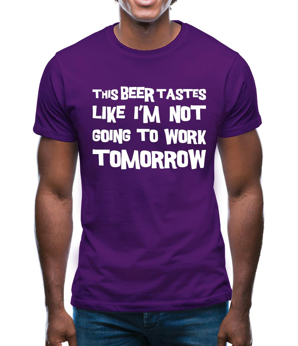 This Beer Tastes Like I'm Not Going To Work Mens T-Shirt