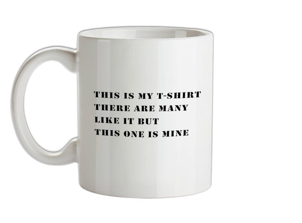 This Is My T Shirt, There are many like it Ceramic Mug