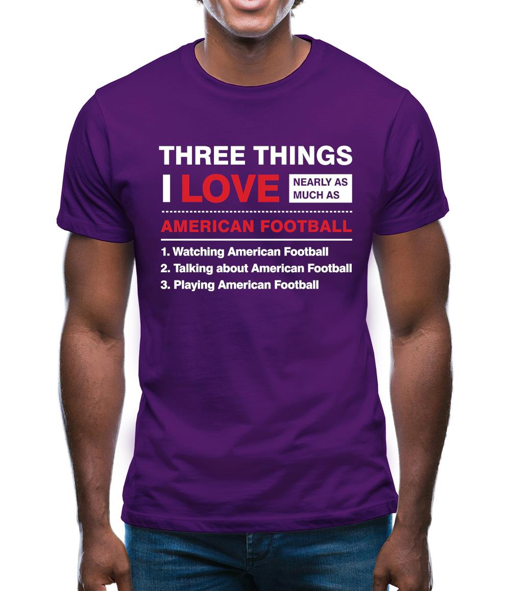 Three Things I Love Nearly As Much As American Football Mens T-Shirt