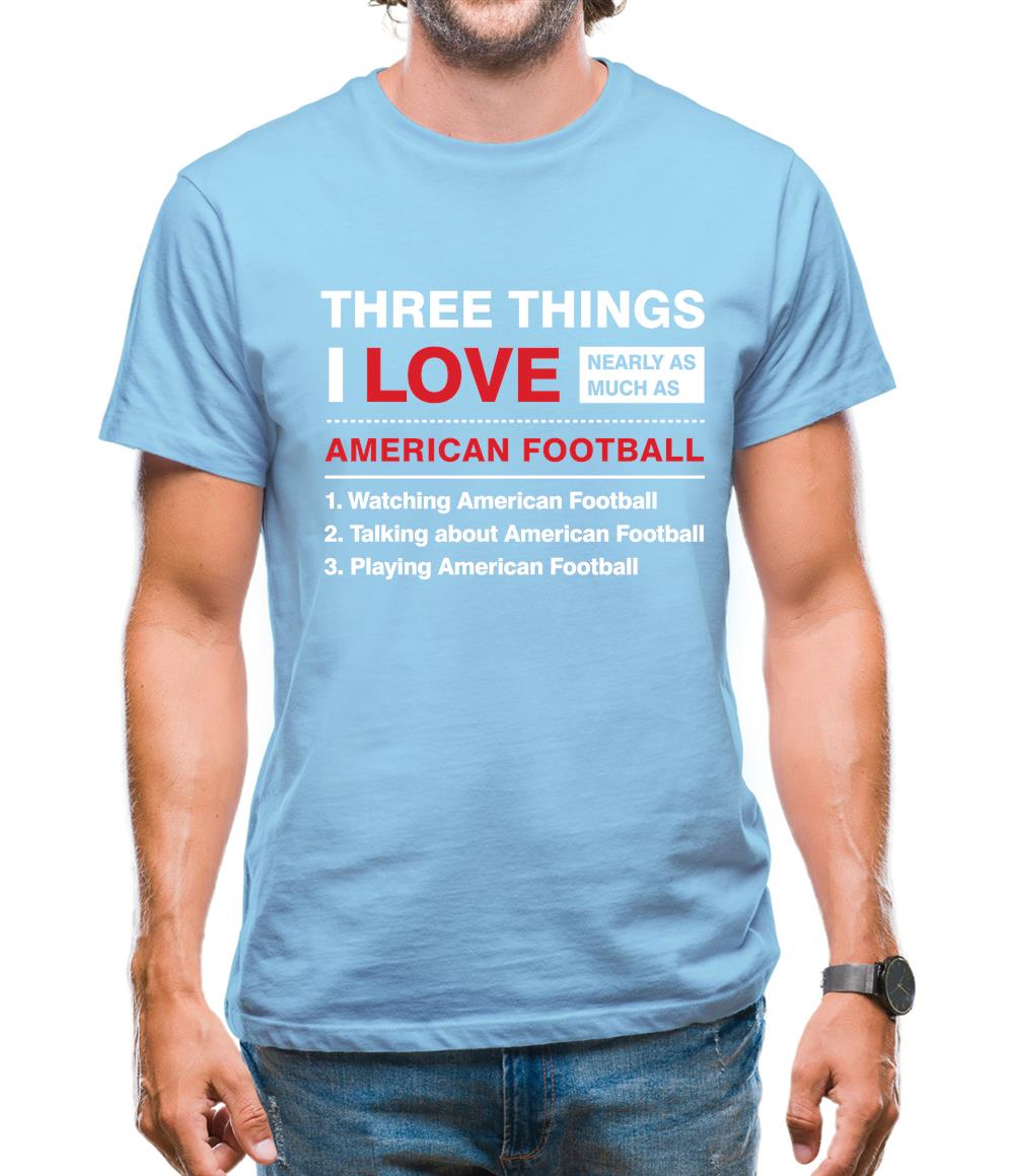 Three Things I Love Nearly As Much As American Football Mens T-Shirt