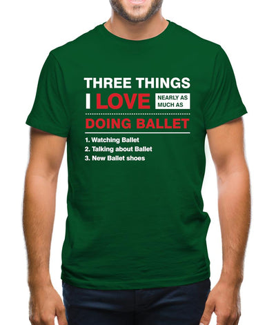 Three Things I Love Nearly As Much As Ballet Mens T-Shirt