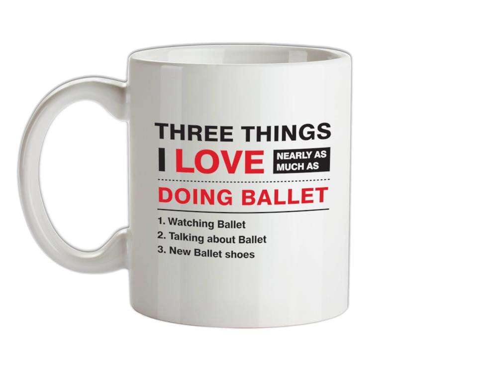 Three Things I Love Nearly As Much As Ballet Ceramic Mug