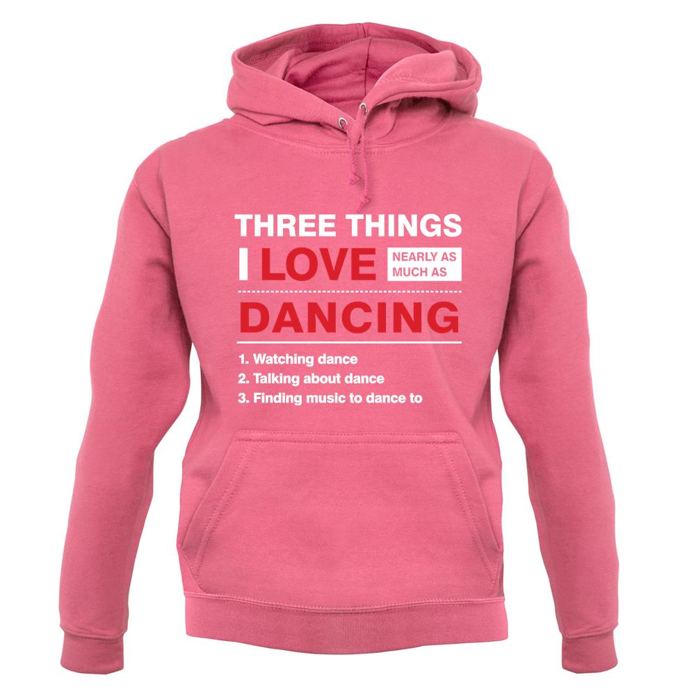 Three Things I Love Nearly As Much As Dancing unisex hoodie