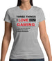 Three Things I Love Nearly As Much As Gaming Womens T-Shirt