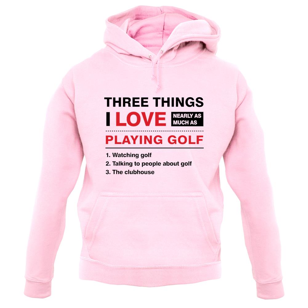 Three Things I Love Nearly As Much As Golf unisex hoodie