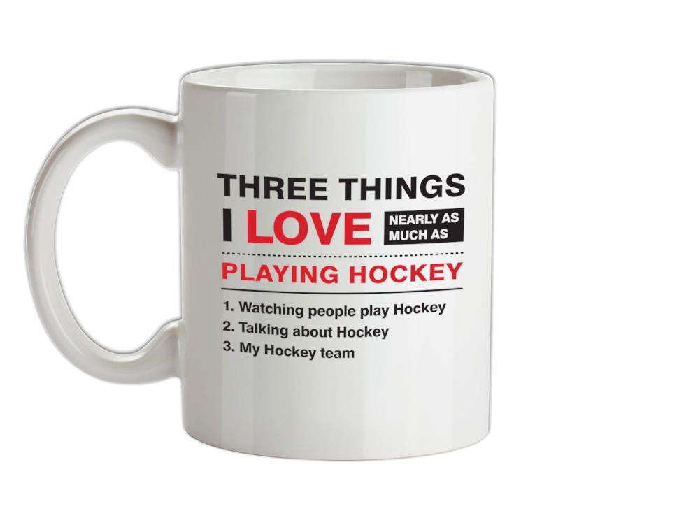 Three Things I Love Nearly As Much As Hockey Ceramic Mug