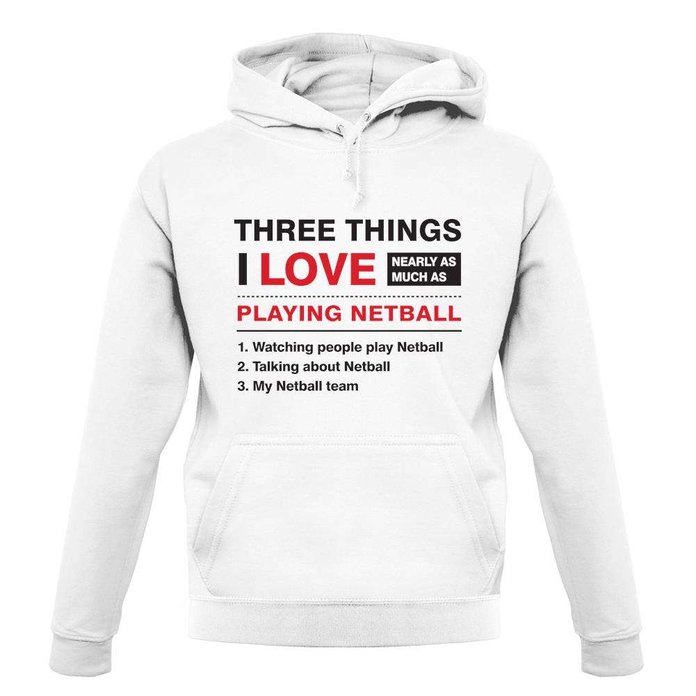 Three Things I Love Nearly As Much As Netball unisex hoodie