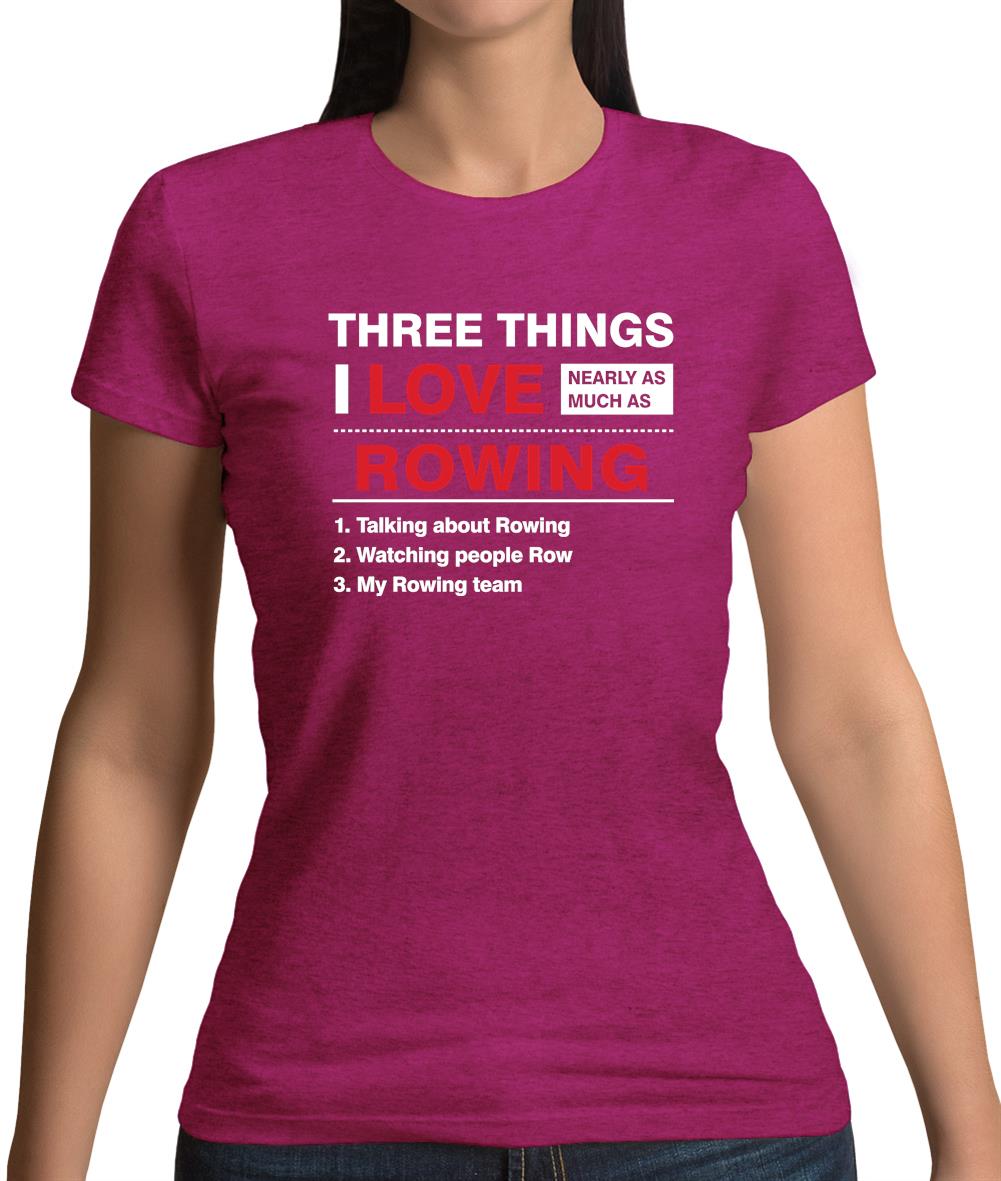 Three Things I Love Nearly As Much As Rowing Womens T-Shirt