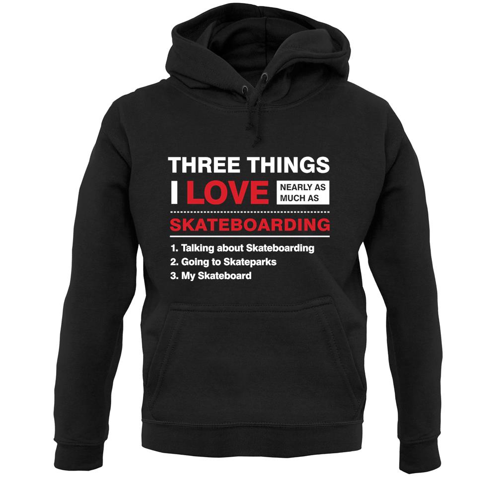 Three Things I Love Nearly As Much As Skateboarding Unisex Hoodie