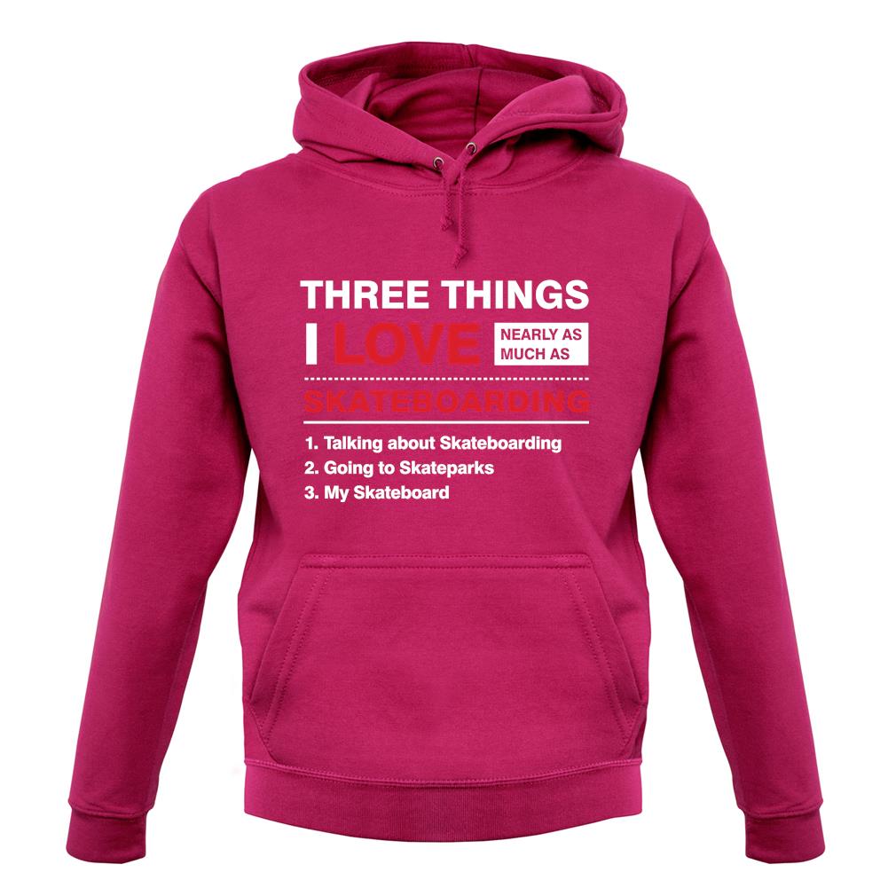Three Things I Love Nearly As Much As Skateboarding Unisex Hoodie