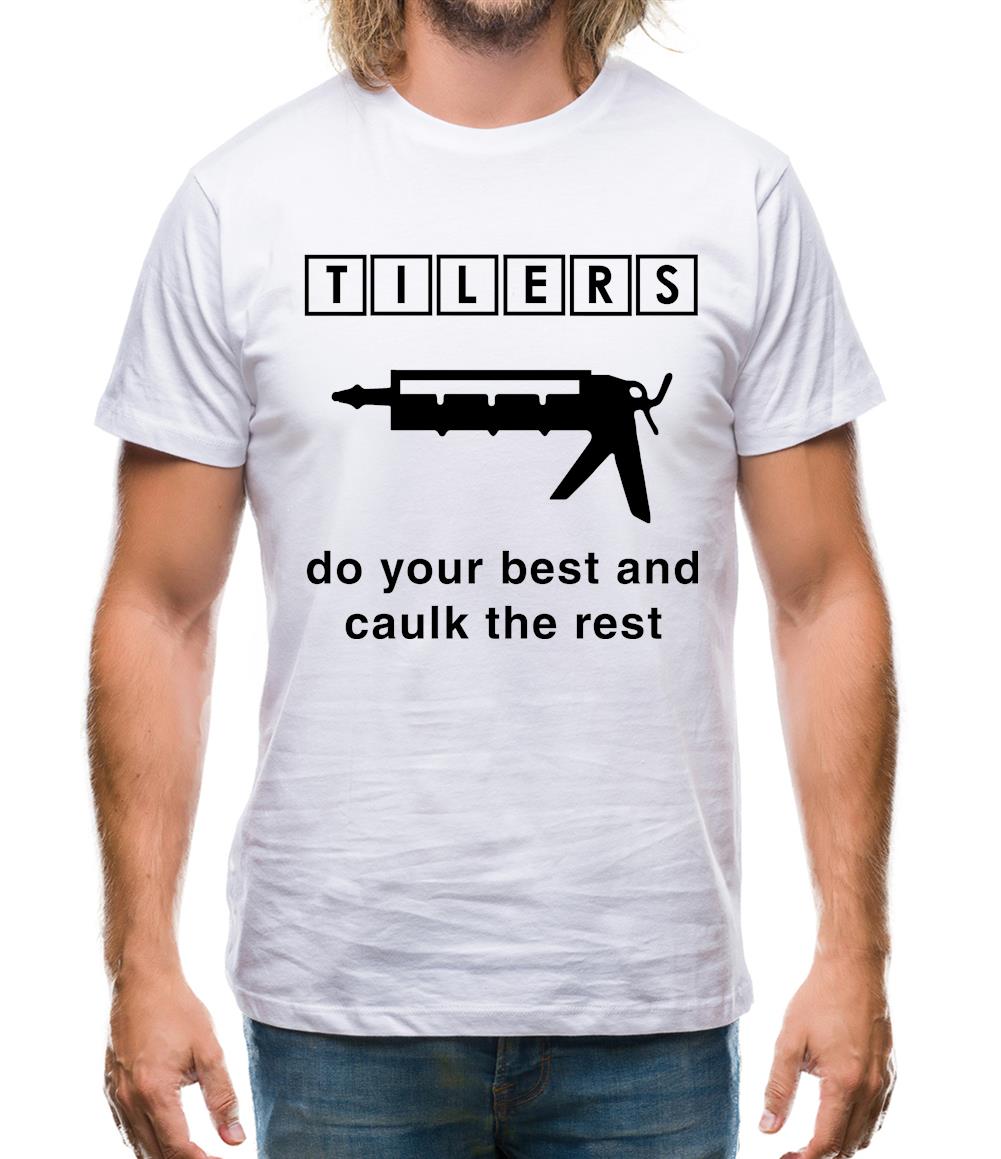 Tilers Do Your Best Caulk The Rest Mens T-Shirt