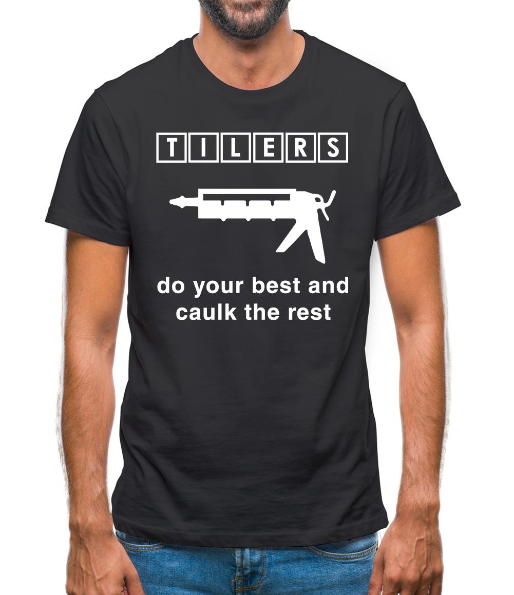 Tilers Do Your Best Caulk The Rest Mens T-Shirt