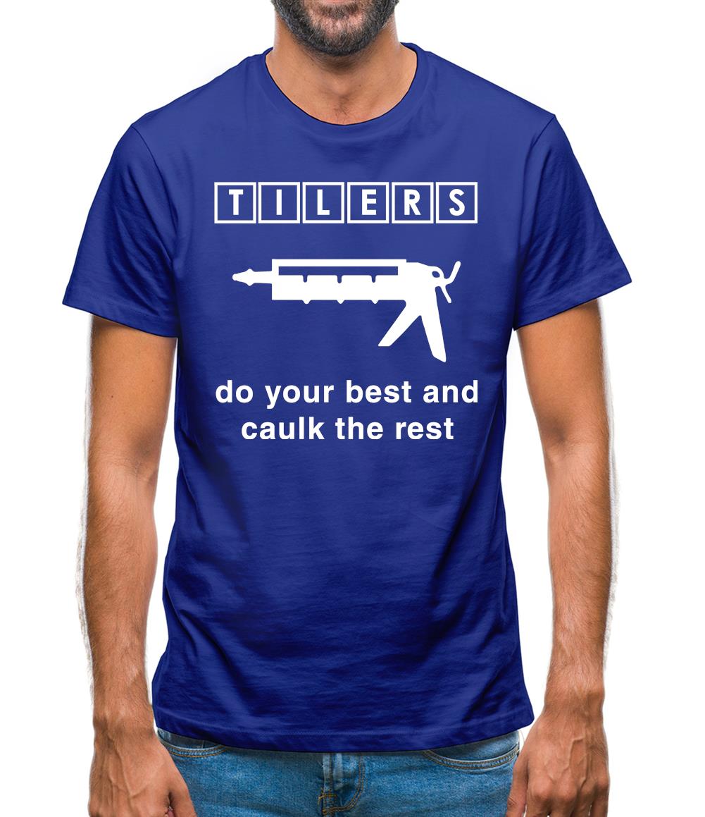 Tilers Do Your Best Caulk The Rest Mens T-Shirt