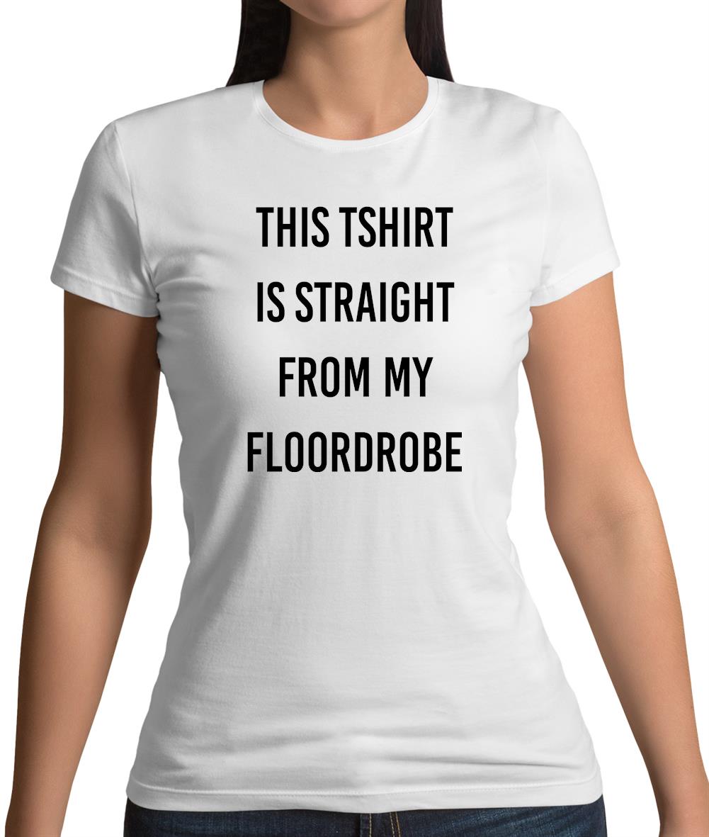 This T-Shirt Is Straight From My Floordrobe Womens T-Shirt