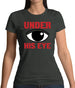 Under His Eye Womens T-Shirt