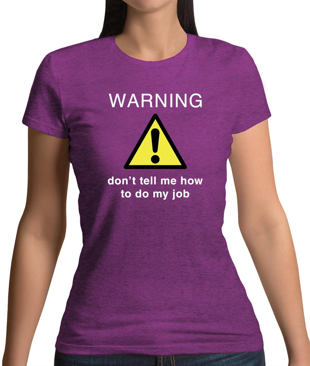 Warning Don't Tell Me How To Do My Job Womens T-Shirt