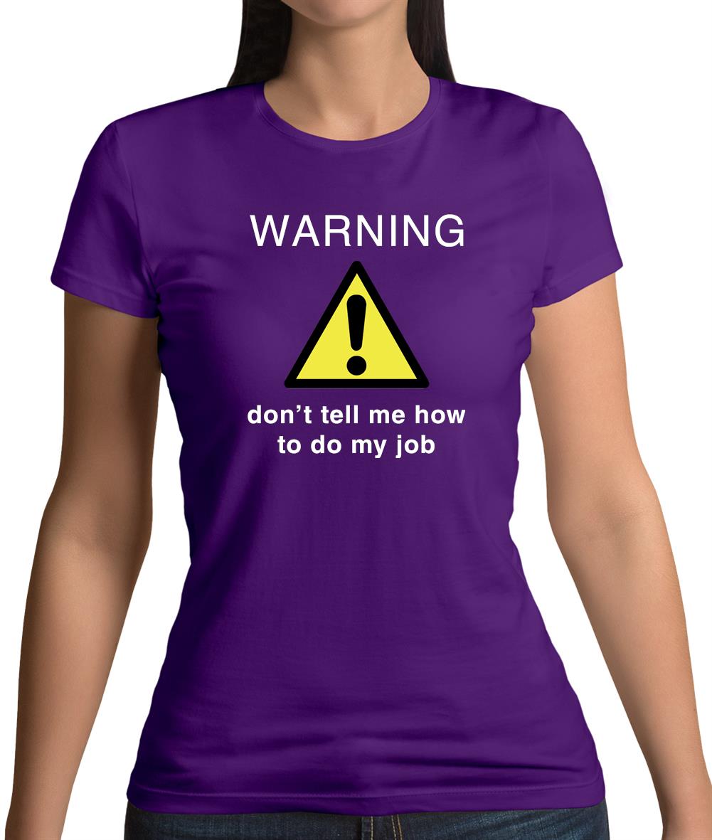 Warning Don't Tell Me How To Do My Job Womens T-Shirt