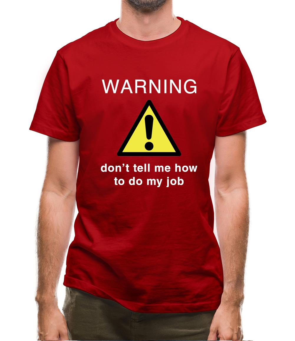 Warning Don't Tell Me How To Do My Job Mens T-Shirt