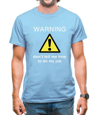 Warning Don't Tell Me How To Do My Job Mens T-Shirt
