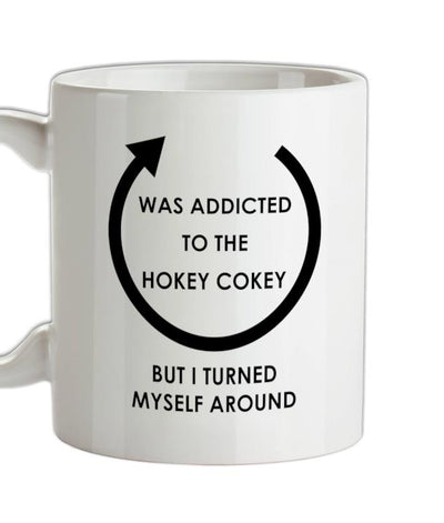 Was Addicted To The Hokey Cokey, I Turned Myself Around Ceramic Mug