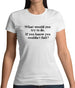 What Would You Do If You Couldn'T Fail Womens T-Shirt
