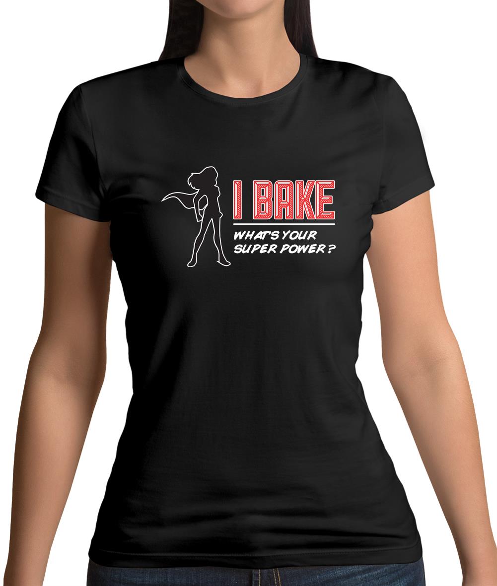 I Bake What's Your Super Power Female Womens T-Shirt