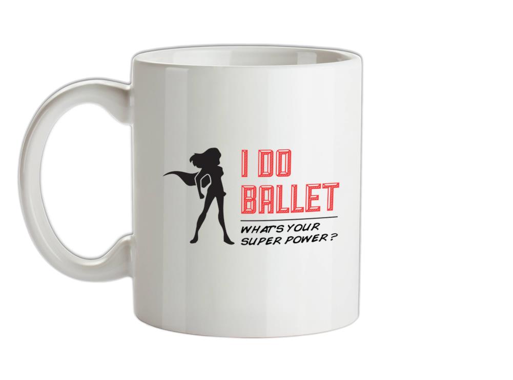 I Do Ballet What's Your Super Power FEMALE Design Ceramic Mug